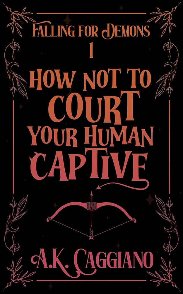 How Not To Court Your Human Captive by AK Caggiano