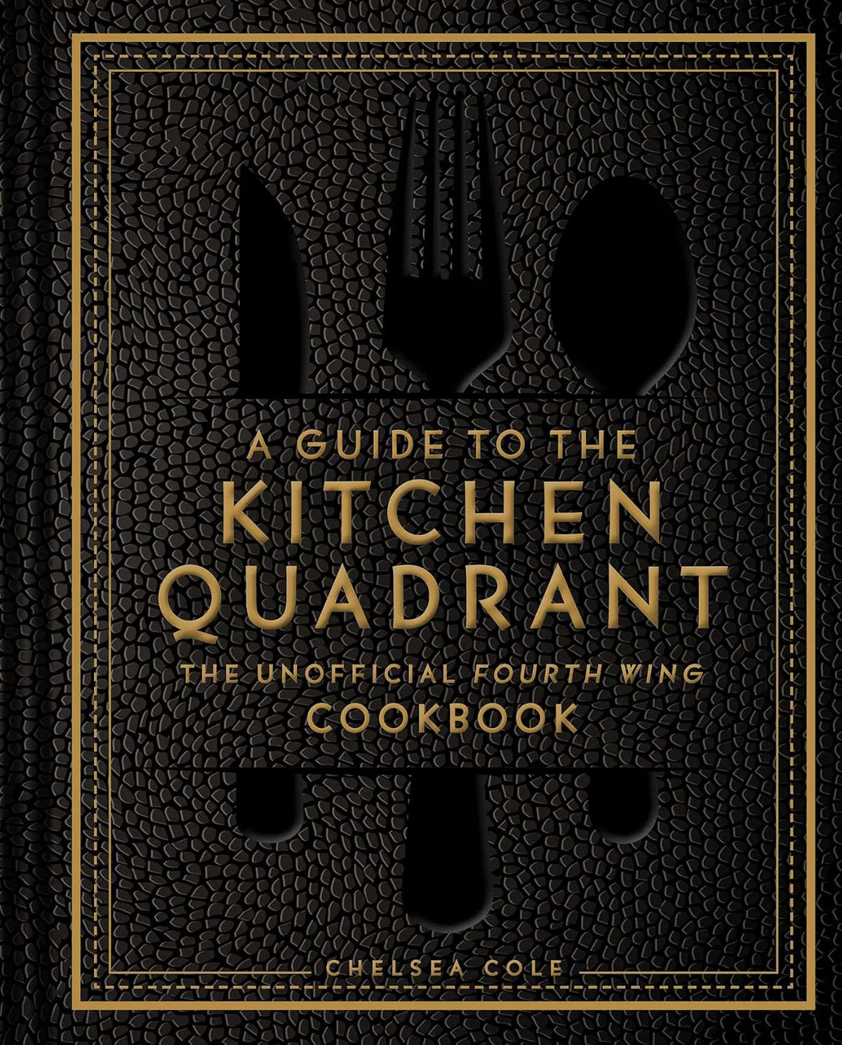 A Guide to the Kitchen Quadrant: The Unofficial Fourth Wing Cookbook: The Unofficial Fourth Wing Cookbook by Chelsea Cole