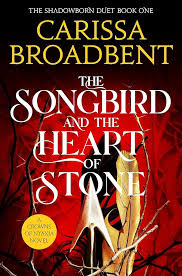 The Songbird and the Heart of Stone
 by Carissa Broadbent